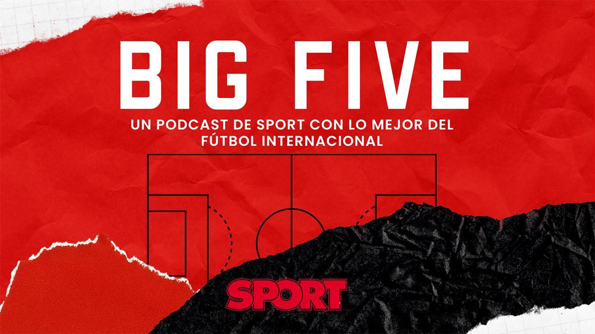 Big Five, el podcast de Diario Sport con lo mejor del fútbol internacional