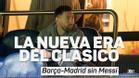 La nueva era del Clásico: Barça vs. Madrid sin Messi